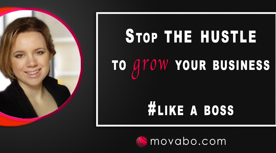 Stop the hustle to grow your business #like a boss